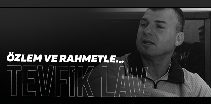 Merhum Teknik Direktörümüz M.Tevfik Lav’ı rahmetle anıyoruz